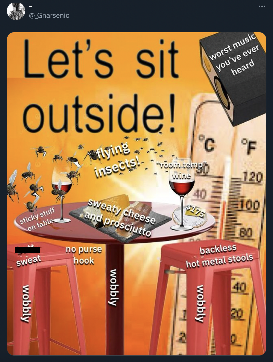 poster - Let's sit outside! flying insects! worst music you've ever heard sticky stuff on table sweat wobbly sweaty cheese and prosciutto no purse hook wobbly F 120 wine 40 100 275 80 backless hot metal stools wobbly 40 20